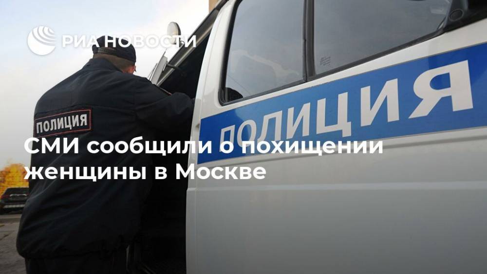 СМИ сообщили о похищении женщины в Москве