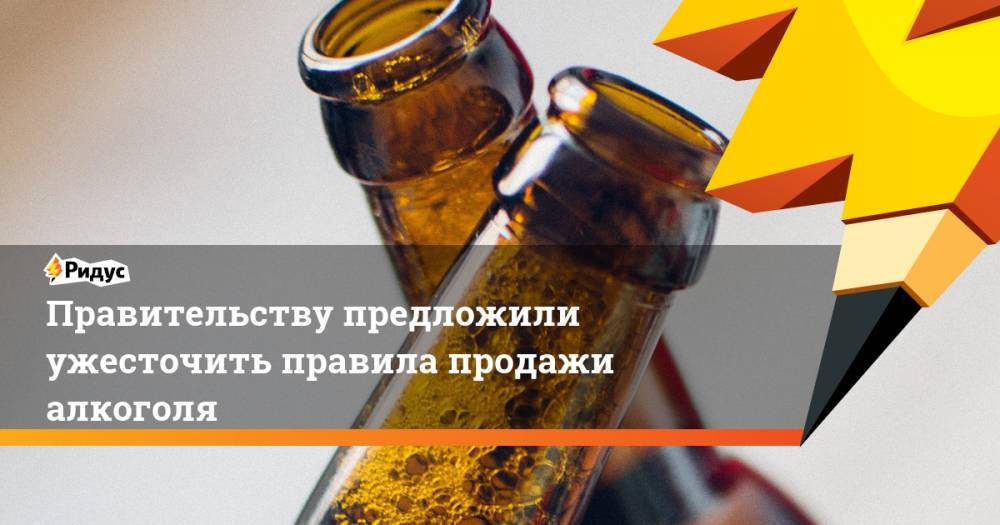 Правительству предложили ужесточить правила продажи алкоголя