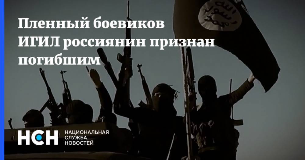 Пленный боевиков ИГИЛ россиянин признан погибшим