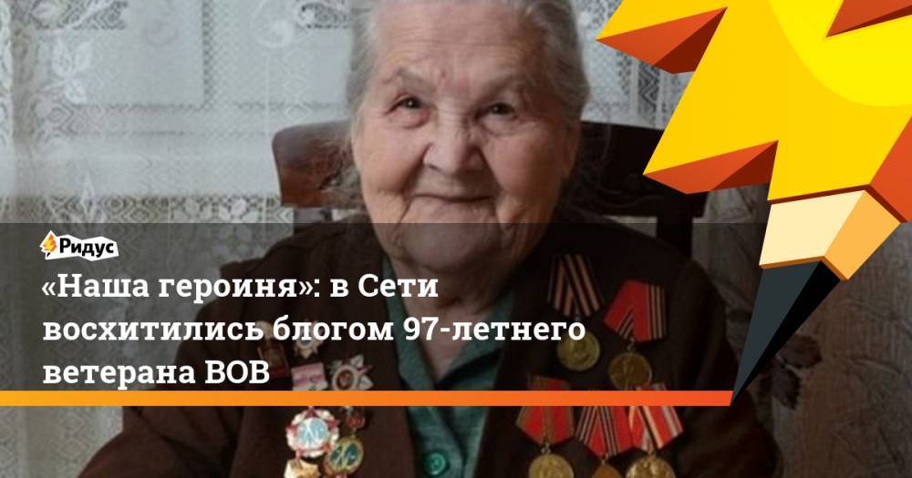 «Наша героиня»: в&nbsp;Сети восхитились блогом 97-летнего ветерана ВОВ