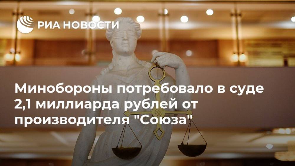 Минобороны потребовало в суде 2,1 миллиарда рублей от производителя "Союза"