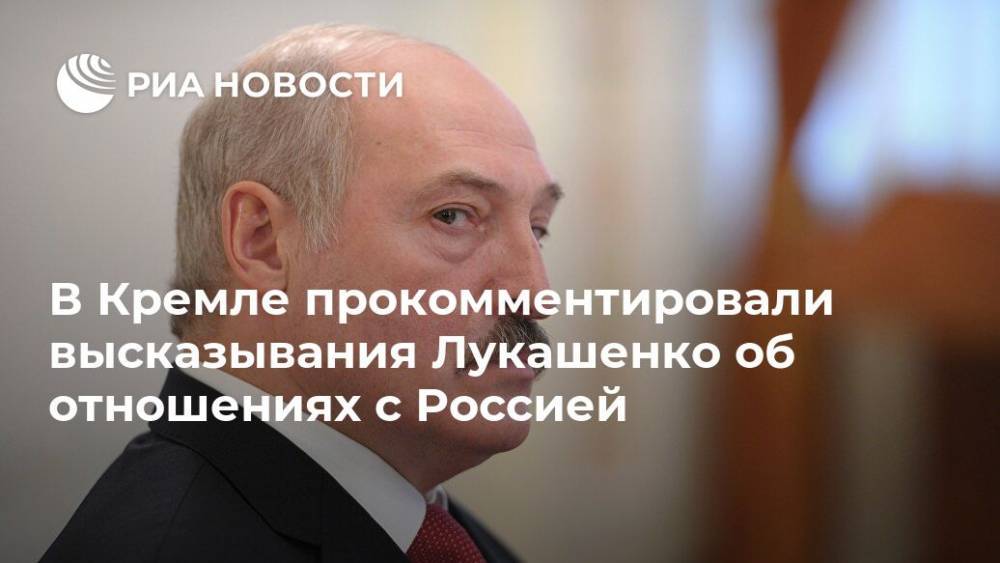 В Кремле прокомментировали высказывания Лукашенко об отношениях с Россией