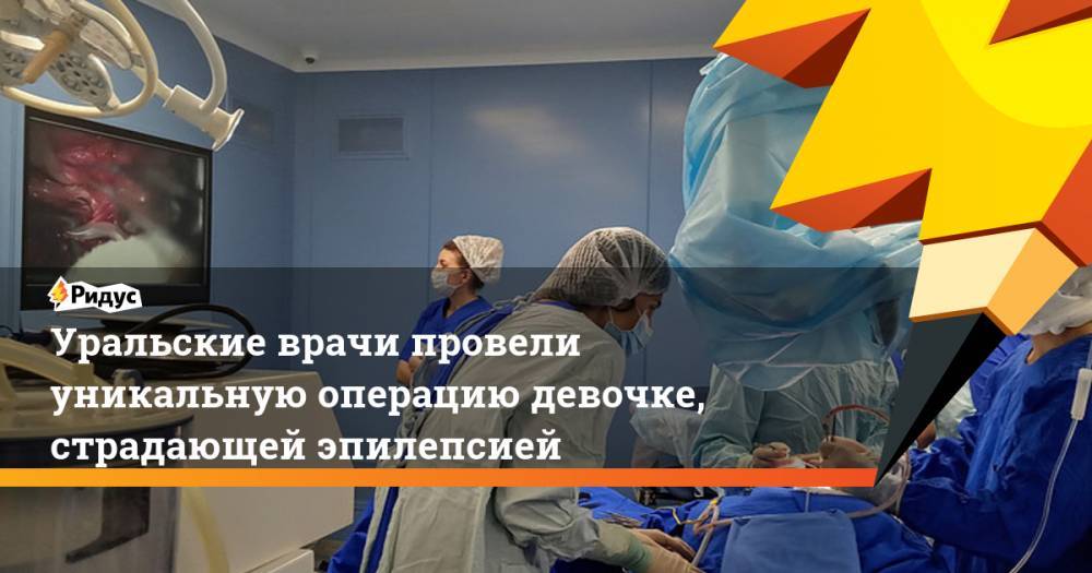 Уральские врачи провели уникальную операцию девочке, страдающей эпилепсией