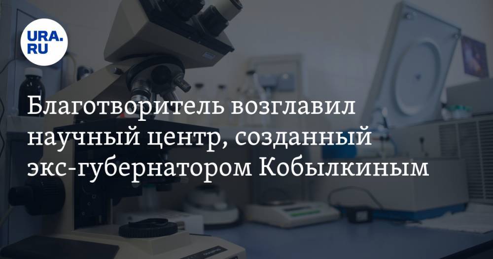 Инсайд «URA.RU» подтвердился: Благотворитель возглавил научный центр, созданный экс-губернатором Кобылкиным