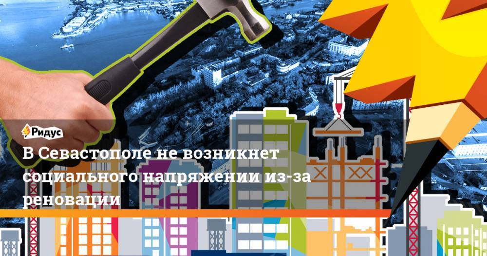 В Севастополе не возникнет социального напряжении из-за реновации