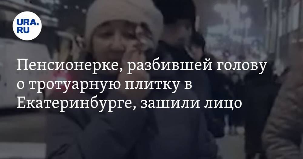 Пенсионерке, разбившей голову о тротуарную плитку в Екатеринбурге, зашили лицо. «Каждый день перевязки»