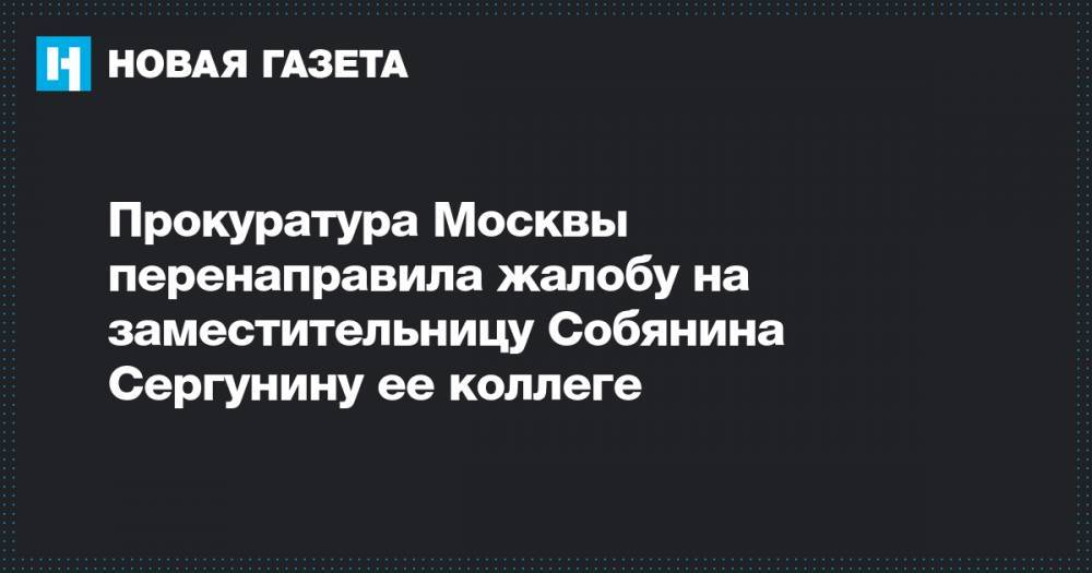 Прокуратура Москвы перенаправила жалобу на заместительницу Собянина Сергунину ее коллеге