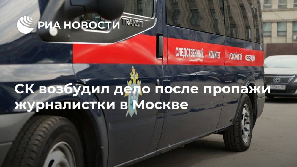 СК возбудил дело после пропажи журналистки в Москве