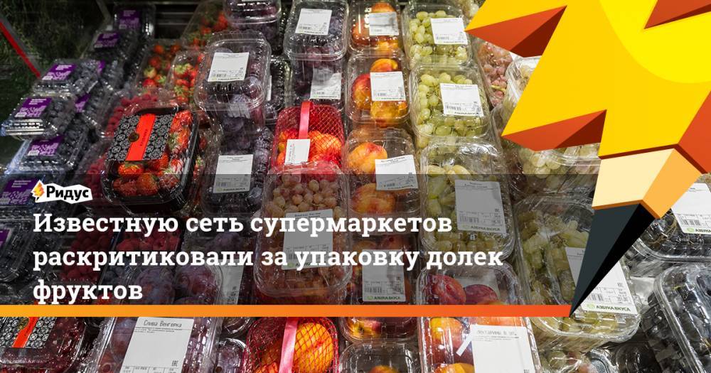 Известную сеть супермаркетов раскритиковали за упаковку долек фруктов