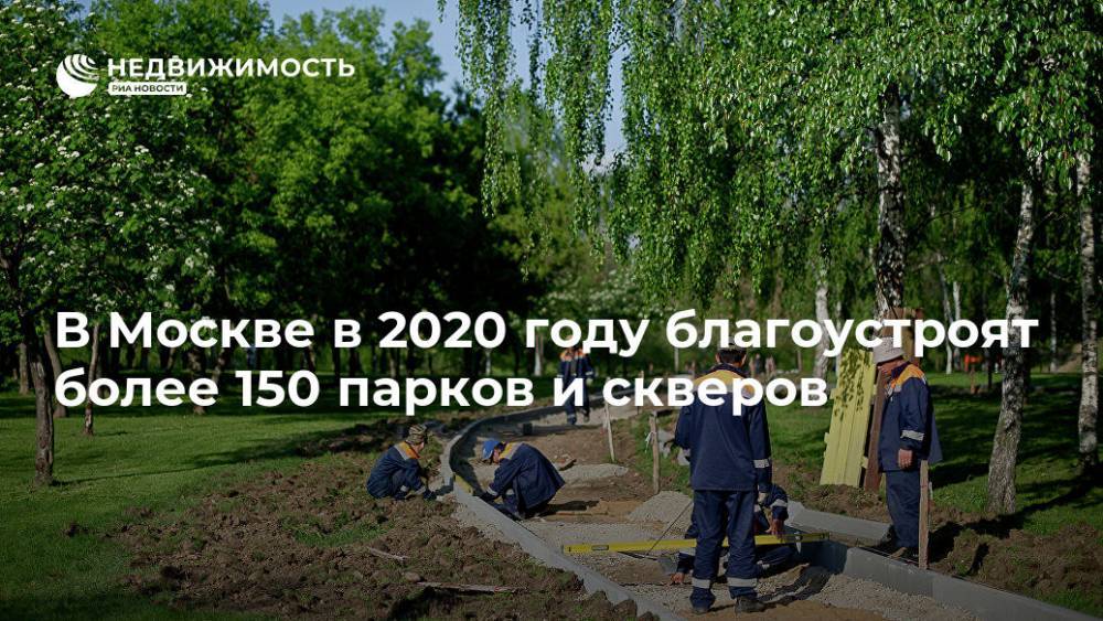 В Москве в 2020 году благоустроят более 150 парков и скверов