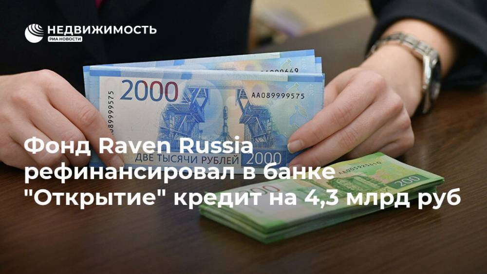Фонд Raven Russia рефинансировал в банке "Открытие" кредит на 4,3 млрд руб