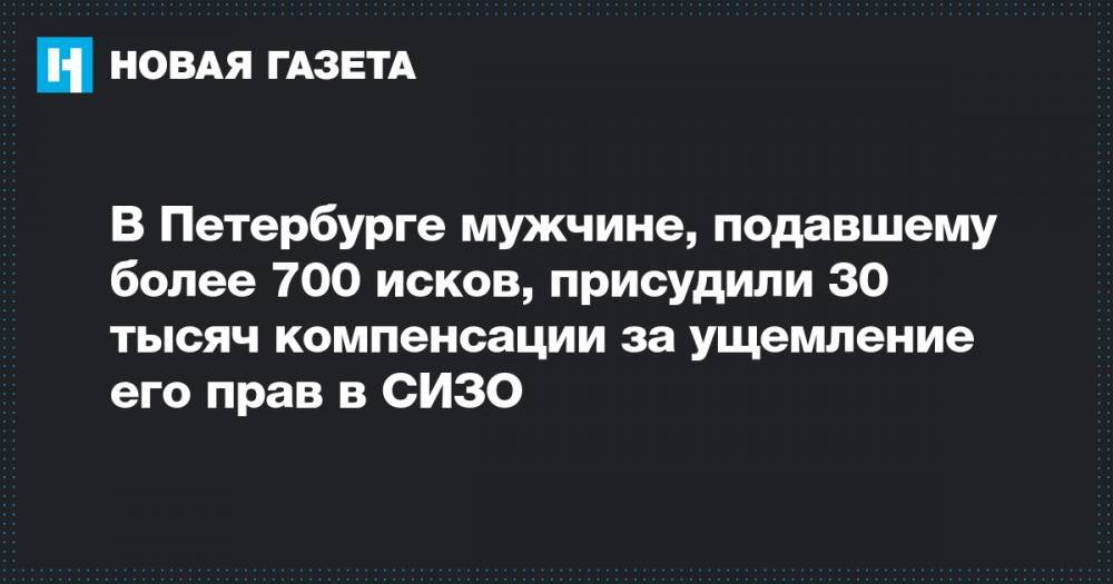 В Петербурге мужчине, подавшему более 700 исков, присудили 30 тысяч компенсации за ущемление его прав в СИЗО