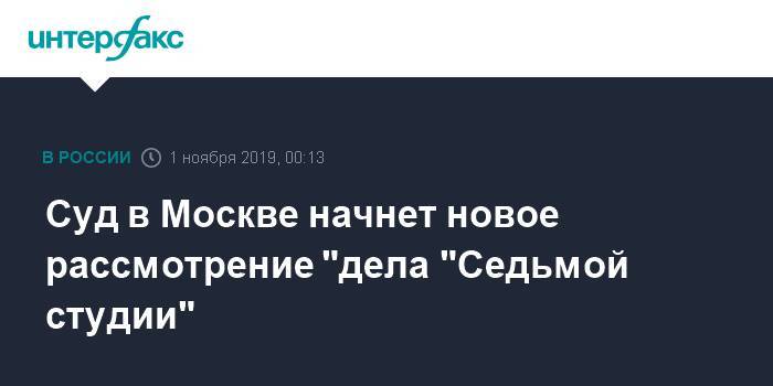 Суд в Москве начнет новое рассмотрение "дела "Седьмой студии" Серебренникова