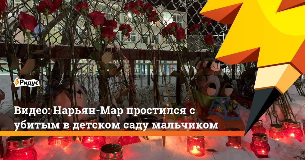 Видео: Нарьян-Мар простился с убитым в детском саду мальчиком - ridus.ru - Нарьян-Мара