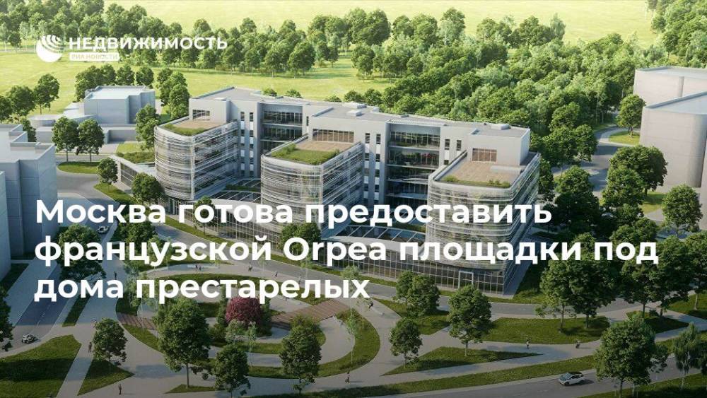 Москва готова предоставить французской Orpea площадки под дома престарелых