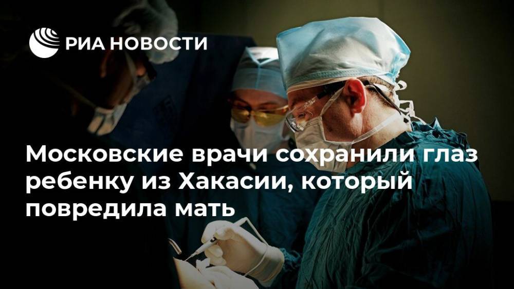 Московские врачи сохранили глаз ребенку из Хакасии, который повредила мать