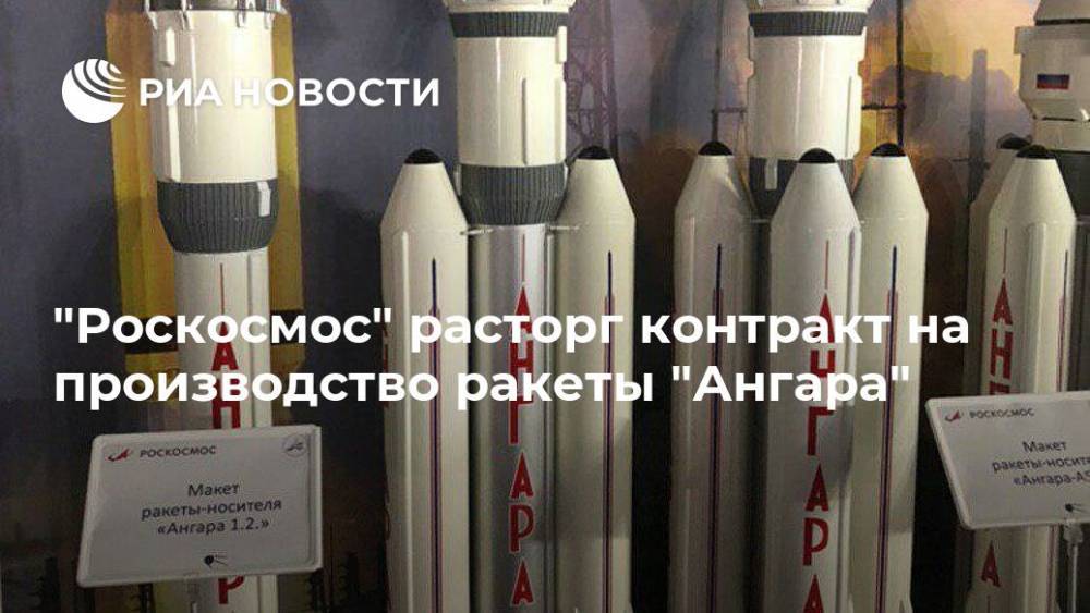 "Роскосмос" расторг контракт на производство ракеты "Ангара"
