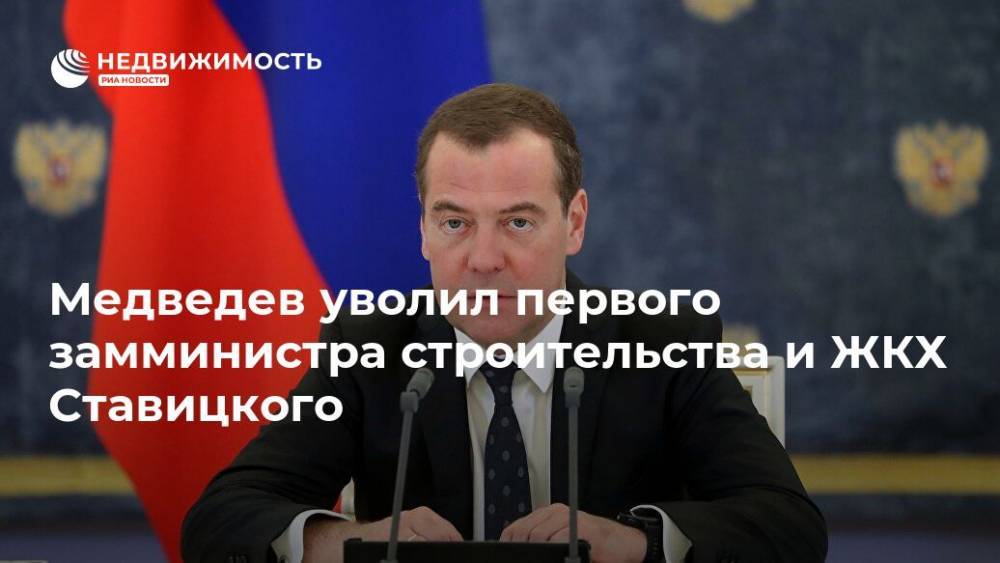 Медведев уволил первого замминистра строительства и ЖКХ Ставицкого