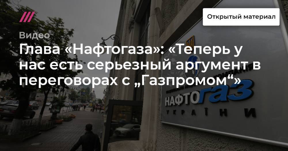 Глава «Нафтогаза»: «Теперь у нас есть серьезный аргумент в переговорах с „Газпромом“»