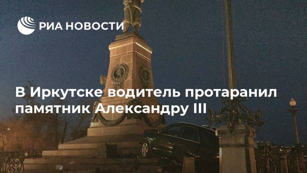 В Иркутске водитель протаранил памятник Александру III