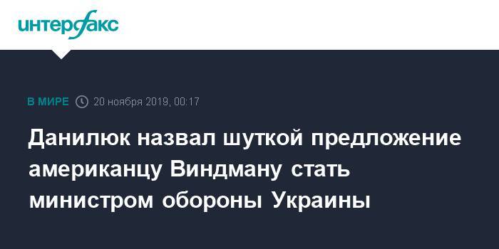 Данилюк назвал шуткой предложение американцу Виндману стать министром обороны Украины