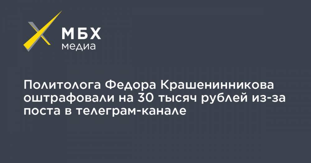 Политолога Федора Крашенинникова оштрафовали на 30 тысяч рублей из-за поста в телеграм-канале