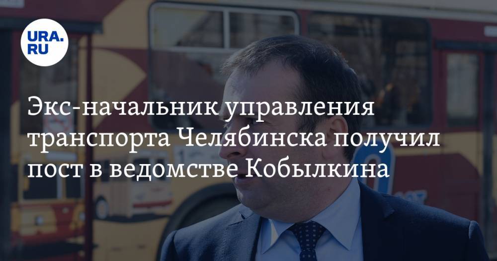 Экс-начальник управления транспорта Челябинска получил пост в ведомстве Кобылкина