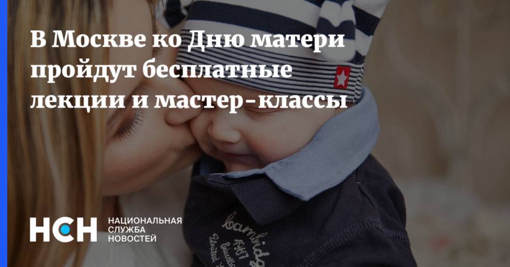 В Москве ко Дню матери пройдут бесплатные лекции и мастер-классы