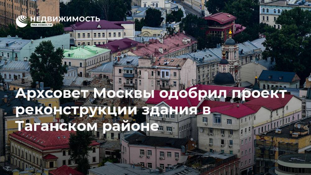 Архсовет Москвы одобрил проект реконструкции здания в Таганском районе