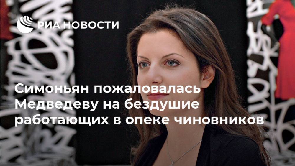 Симоньян пожаловалась Медведеву на бездушие работающих в опеке чиновников