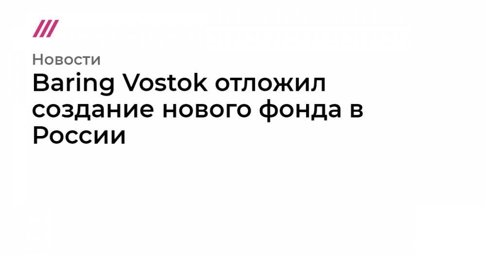 Baring Vostok отложил создание нового фонда в России