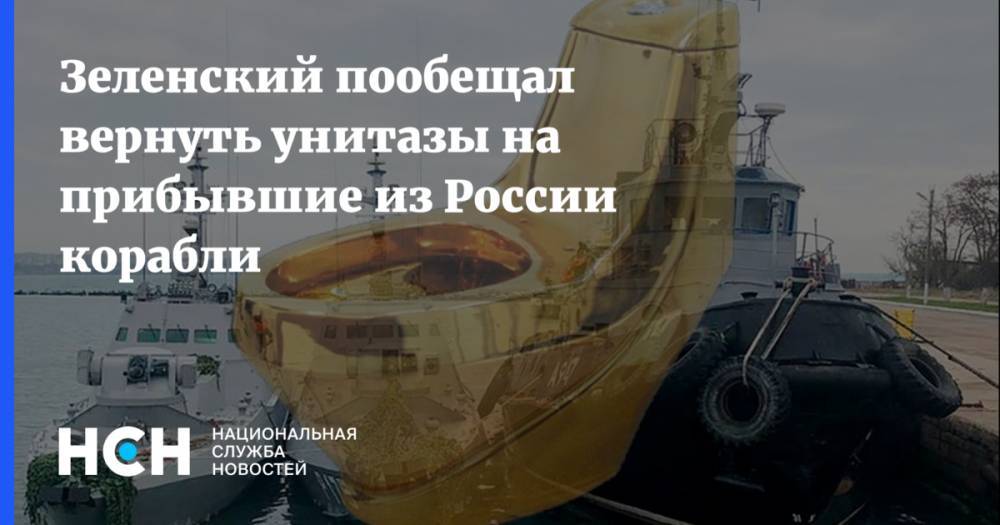 Зеленский пообещал вернуть унитазы на прибывшие из России корабли