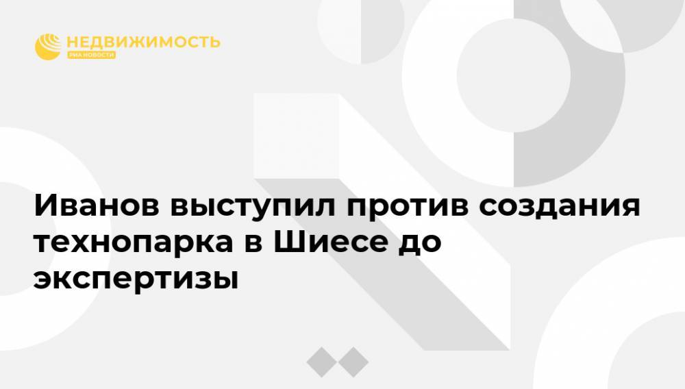 Иванов выступил против создания технопарка в Шиесе до экспертизы