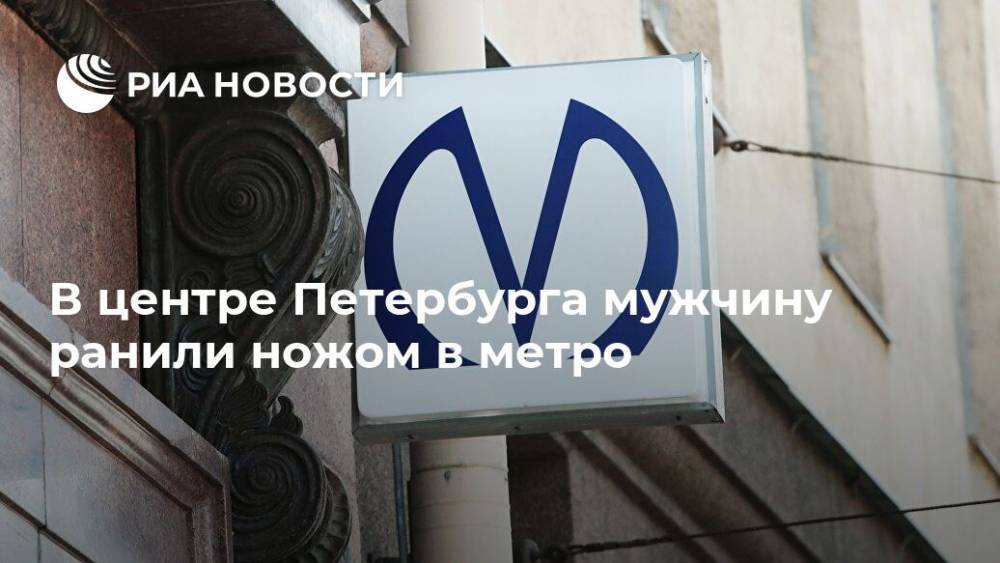 В центре Петербурга мужчину ранили ножом в метро