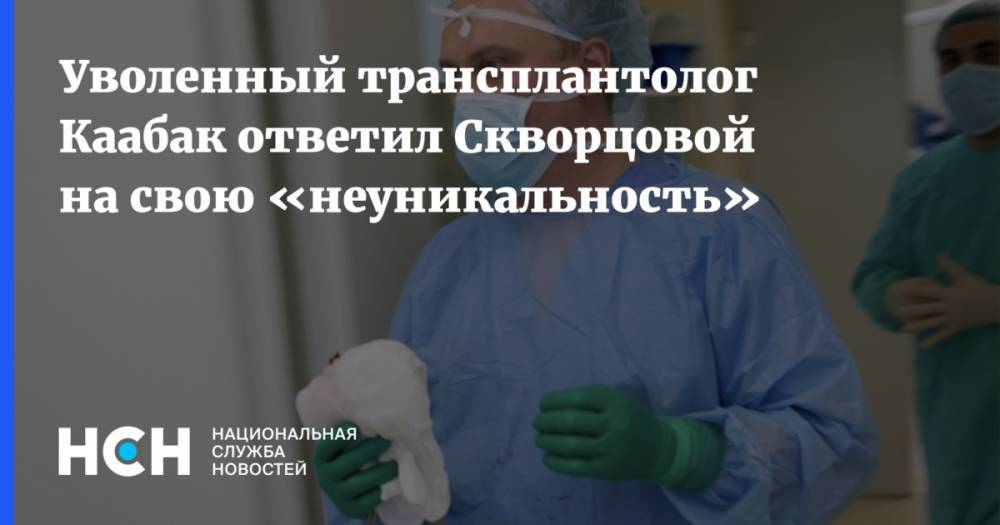 Уволенный трансплантолог Каабак ответил Скворцовой на свою «неуникальность»