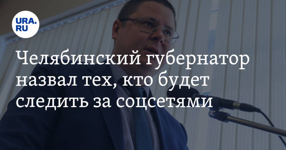 Челябинский губернатор назвал тех, кто будет следить за соцсетями