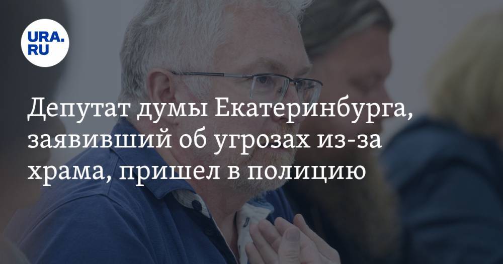 Депутат думы Екатеринбурга, заявивший об угрозах из-за храма, пришел в полицию