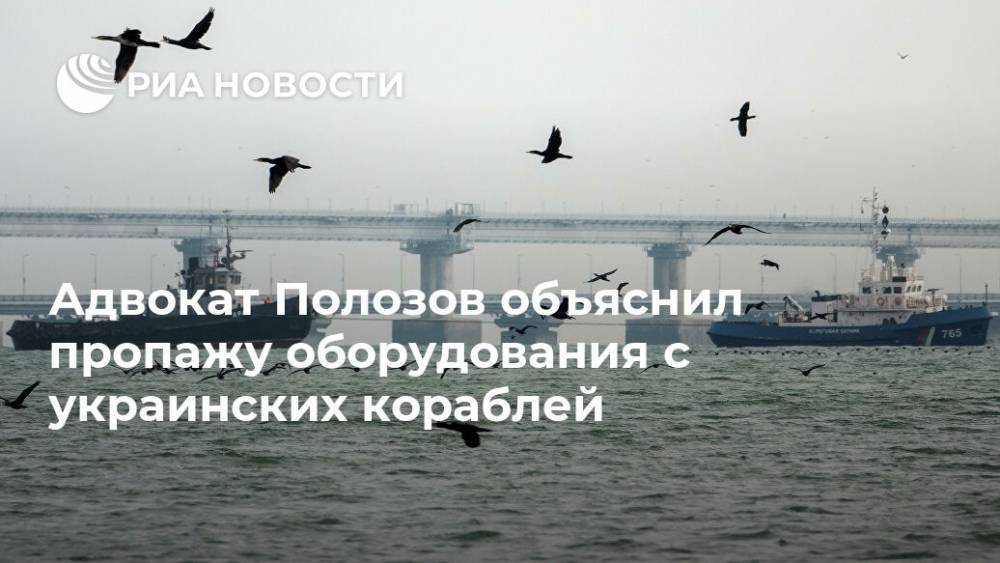 Адвокат Полозов объяснил пропажу оборудования с украинских кораблей