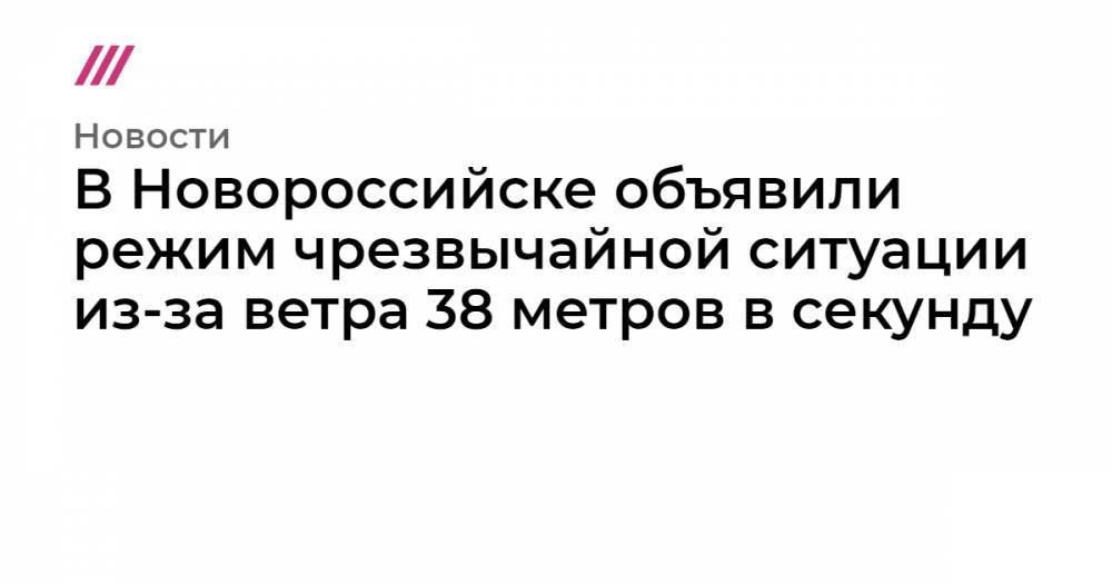 В Новороссийске объявили режим чрезвычайной ситуации из-за ветра 38 метров в секунду