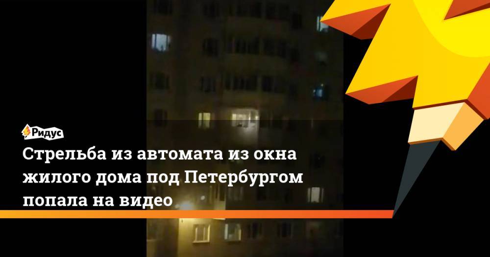 Стрельба из автомата из окна жилого дома под Петербургом попала на видео