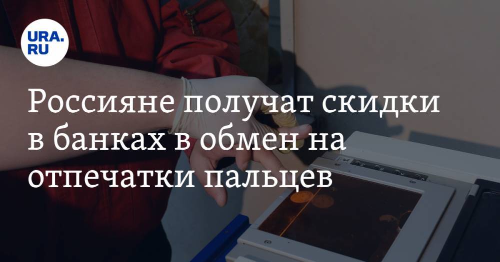 Россияне получат скидки в банках в обмен на отпечатки пальцев