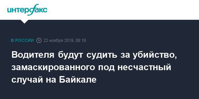 Водителя будут судить за убийство, замаскированного под несчастный случай на Байкале