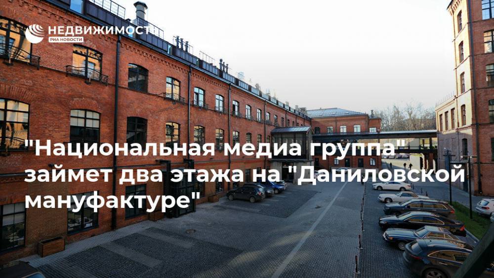 "Национальная медиа группа" займет два этажа на "Даниловской мануфактуре"