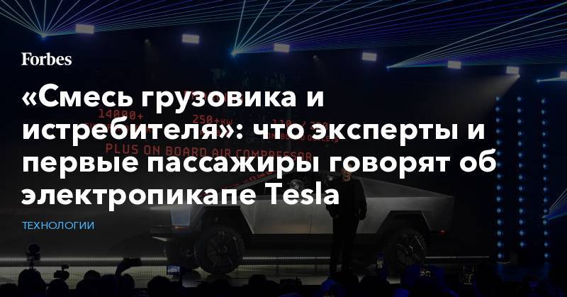«Смесь грузовика и истребителя»: что эксперты и первые пассажиры говорят об электропикапе Tesla