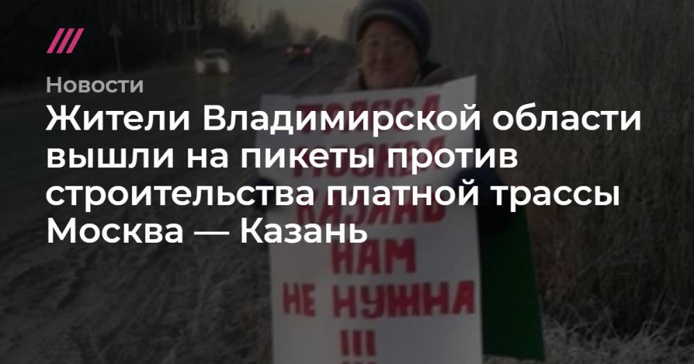 Жители Владимирской области вышли на пикеты против строительства платной трассы Москва — Казань