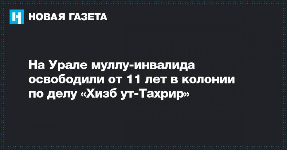 На Урале муллу-инвалида освободили от 11 лет в колонии по делу «Хизб ут-Тахрир»