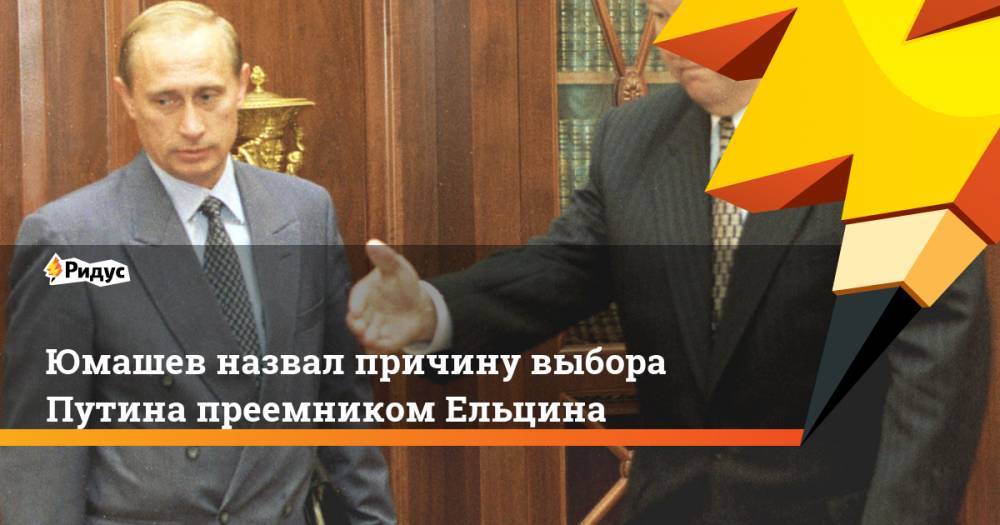Юмашев назвал причину выбора Путина преемником Ельцина