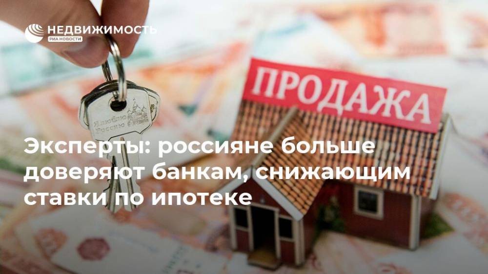 Эксперты: россияне больше доверяют банкам, снижающим ставки по ипотеке