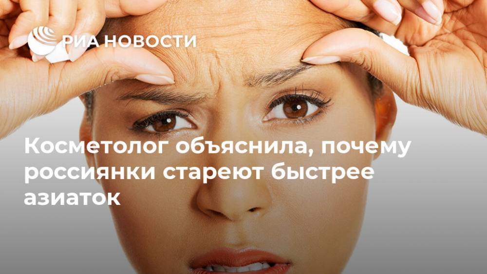 Косметолог объяснила, почему россиянки стареют быстрее азиаток