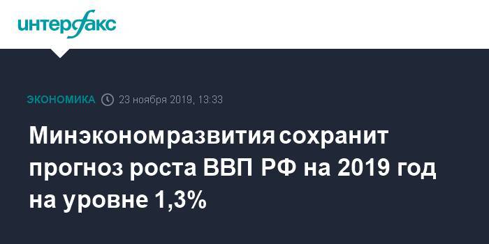 Минэкономразвития сохранит прогноз роста ВВП РФ на 2019 год на уровне 1,3%